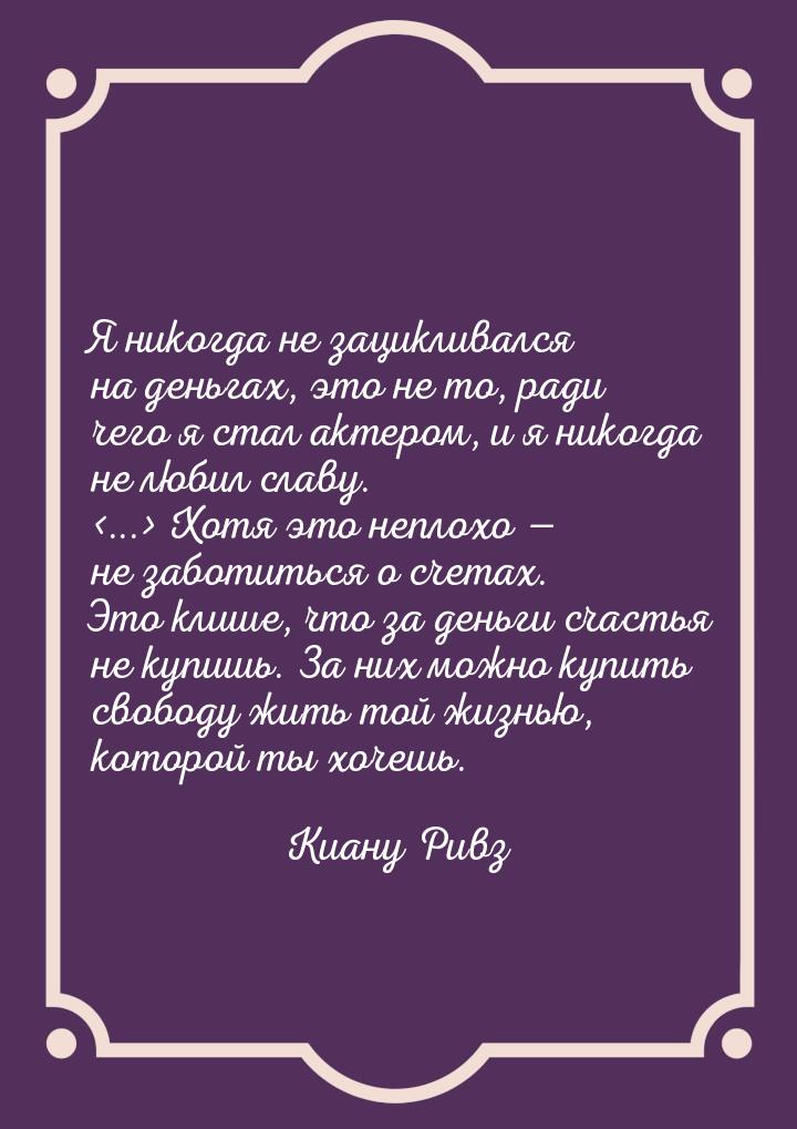 Я никогда не зацикливался на деньгах, это не то, ради чего я стал актером, и я никогда не 