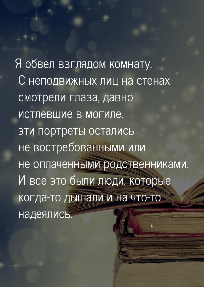 Я обвел взглядом комнату. С неподвижных лиц на стенах смотрели глаза, давно истлевшие в мо