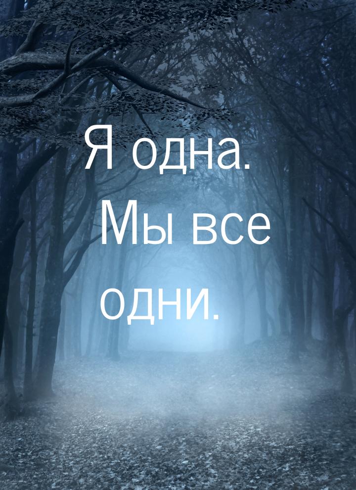 Я одна. Мы все одни.