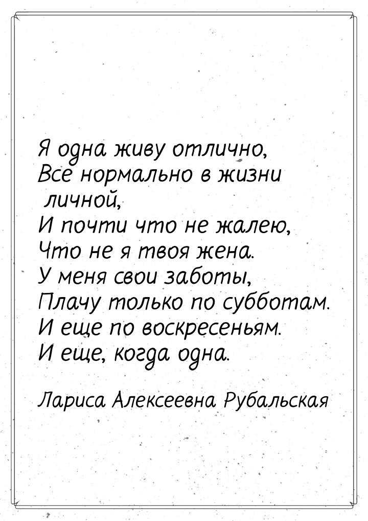 Я одна живу отлично, Все нормально в жизни личной, И почти что не жалею, Что не я твоя жен