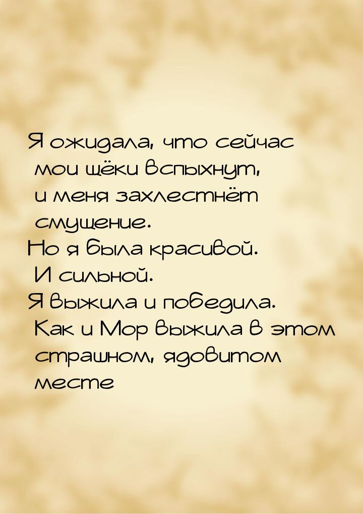 Я ожидала, что сейчас мои щёки вспыхнут, и меня захлестнёт смущение. Но я была красивой. И