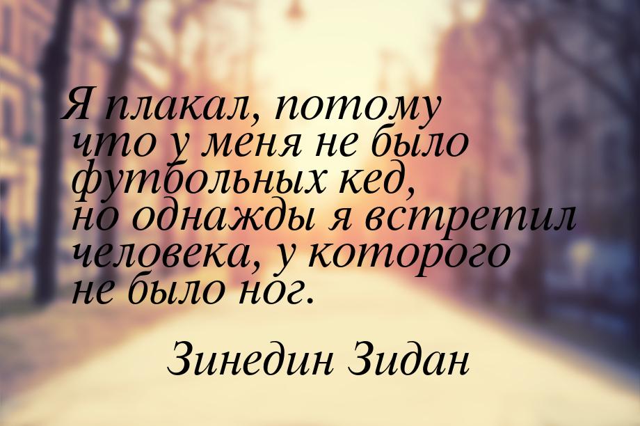 Я плакал, потому что у меня не было футбольных кед, но однажды я встретил человека, у кото