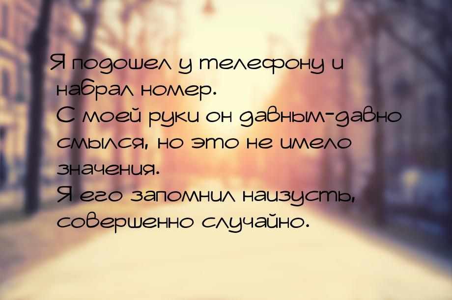 Я подошел у телефону и набрал номер. С моей руки он давным-давно смылся, но это не имело з