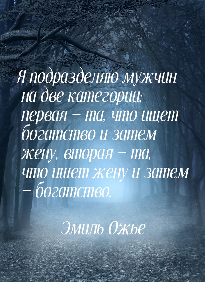 Я подразделяю мужчин на две категории: первая  та, что ищет богатство и затем жену,