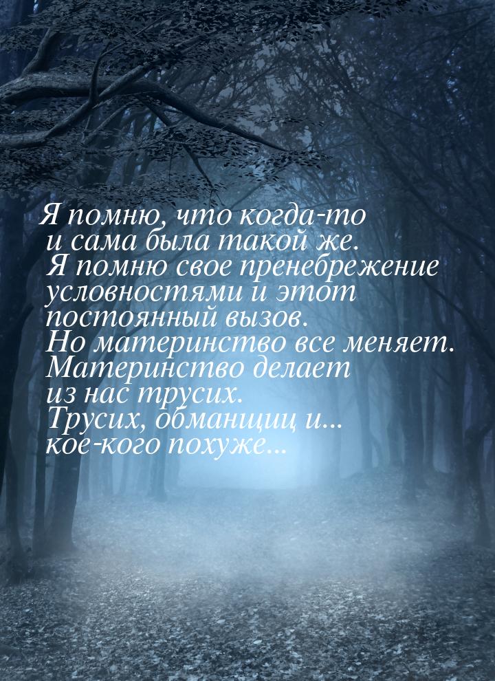 Я помню, что когда-то и сама была такой же. Я помню свое пренебрежение условностями и этот