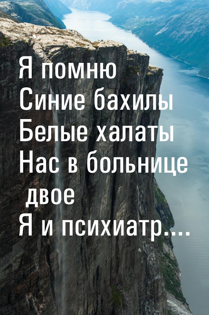 Я помню Синие бахилы Белые халаты Нас в больнице двое Я и психиатр....