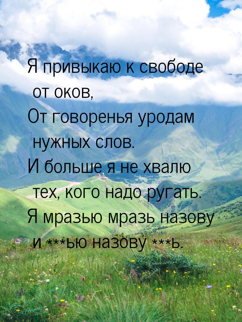 Я привыкаю к свободе от оков, От говоренья уродам нужных слов. И больше я не хвалю тех, ко