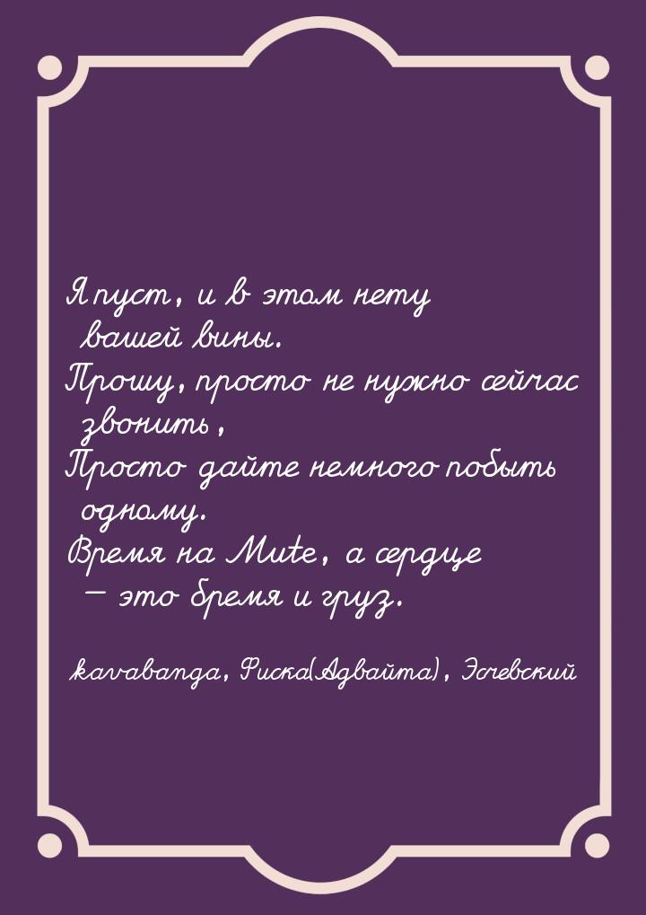 Я пуст, и в этом нету вашей вины. Прошу, просто не нужно сейчас звонить, Просто дайте немн