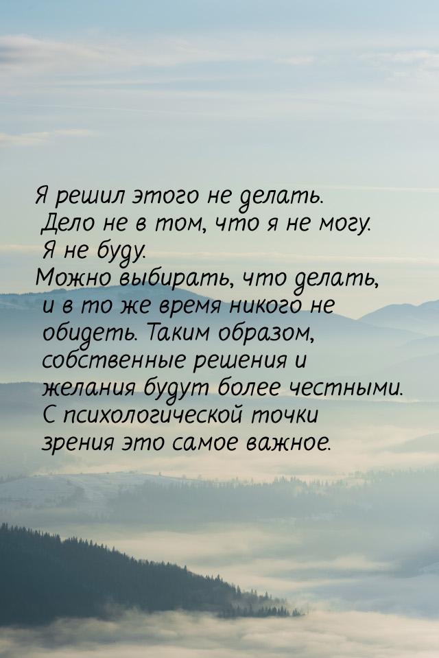 Я решил этого не делать. Дело не в том, что я не могу. Я не буду. Можно выбирать, что дела