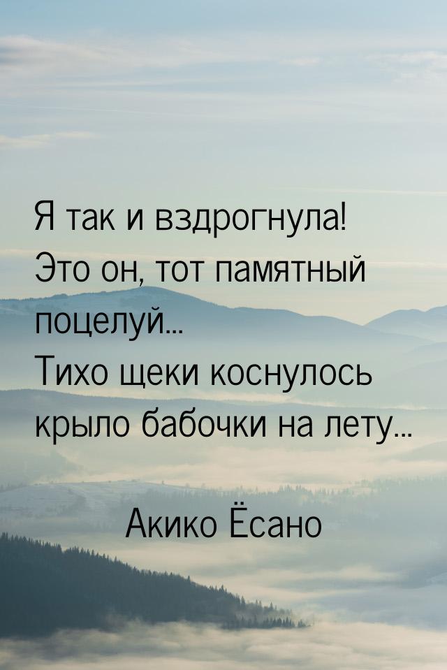 Я так и вздрогнула! Это он, тот памятный поцелуй... Тихо щеки коснулось крыло бабочки на л