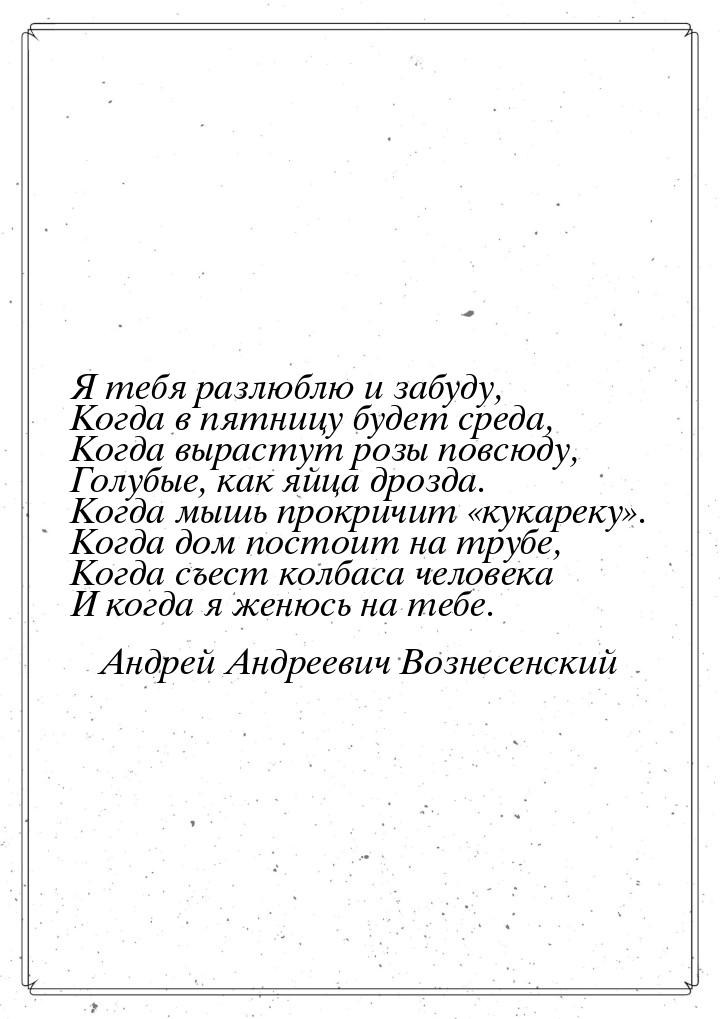 Я тебя разлюблю и забуду, Когда в пятницу будет среда, Когда вырастут розы повсюду, Голубы