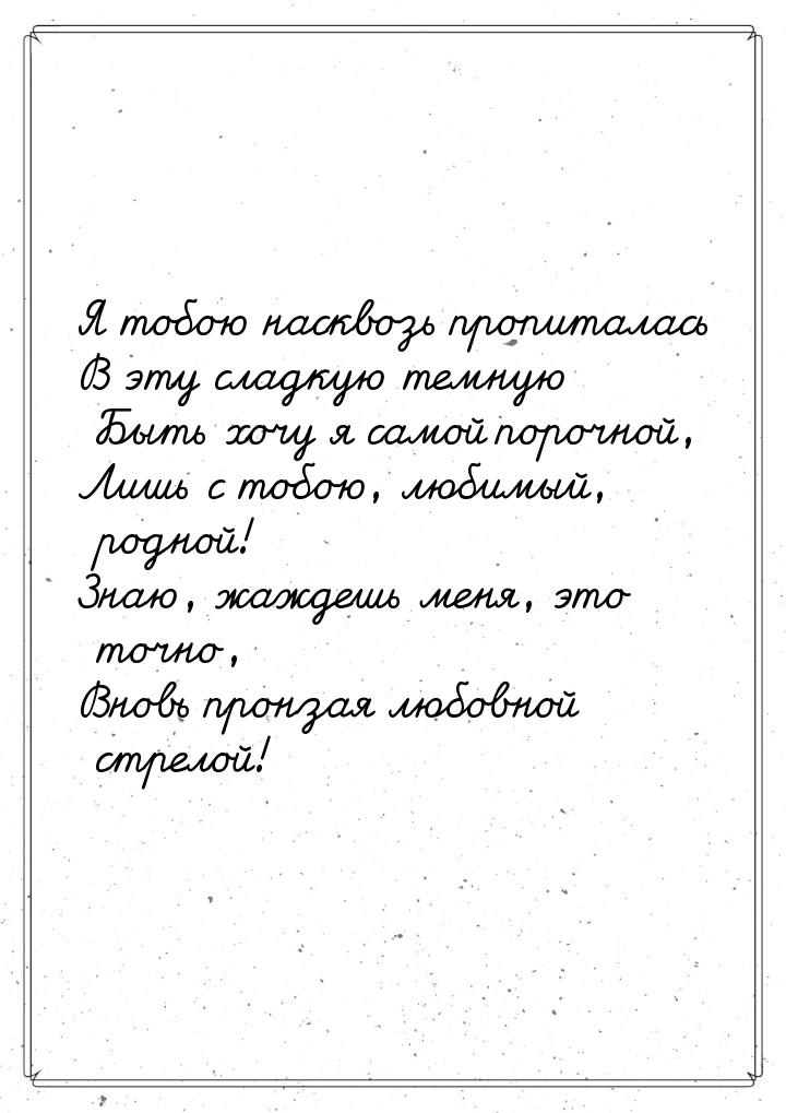 Я тобою насквозь пропиталась В эту сладкую темную Быть хочу я самой порочной, Лишь с тобою