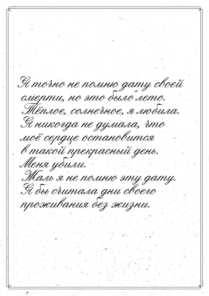 Я точно не помню дату своей смерти, но это было лето. Тёплое, солнечное, я любила. Я никог