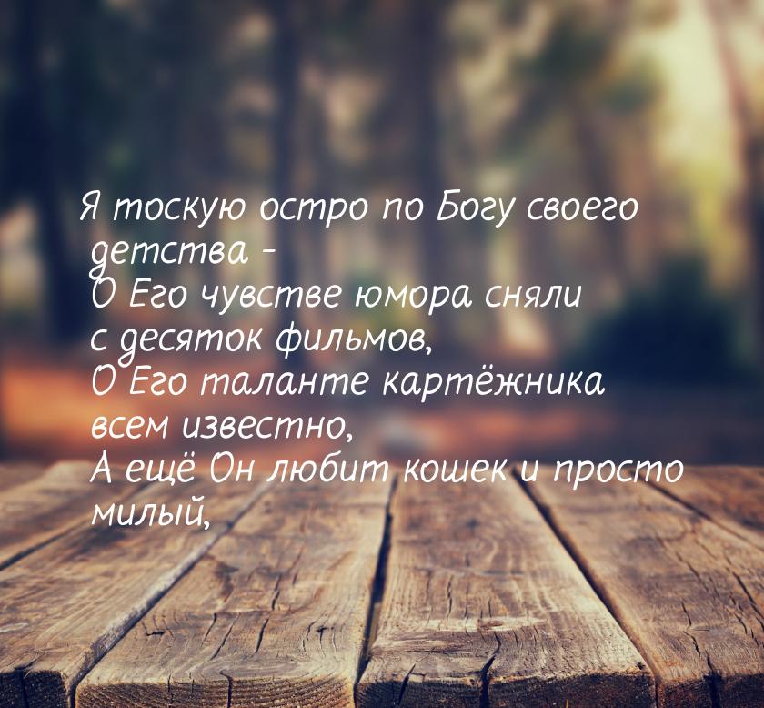 Я тоскую остро по Богу своего детства -  О Его чувстве юмора сняли с десяток фильмов,  О Е