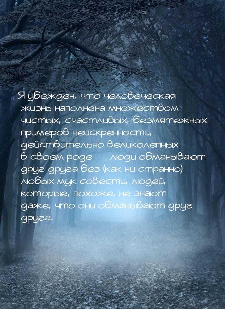 Я убежден, что человеческая жизнь наполнена множеством чистых, счастливых, безмятежных при