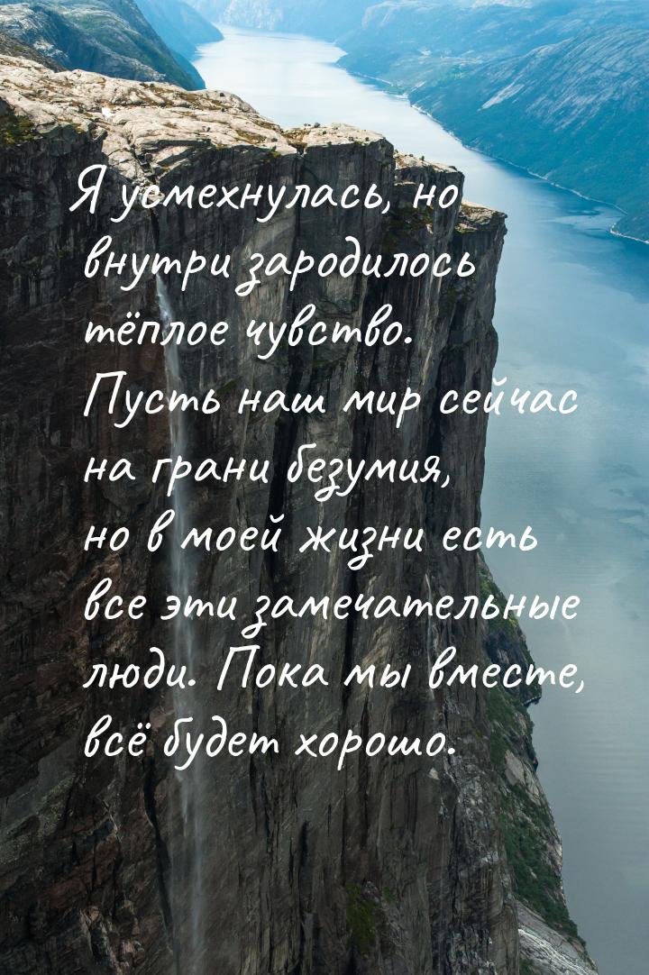 Я усмехнулась, но внутри зародилось тёплое чувство. Пусть наш мир сейчас на грани безумия,