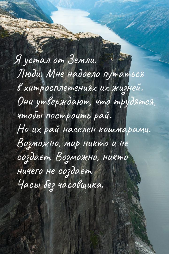 Я устал от Земли. Люди. Мне надоело путаться в хитросплетениях их жизней. Они утверждают, 