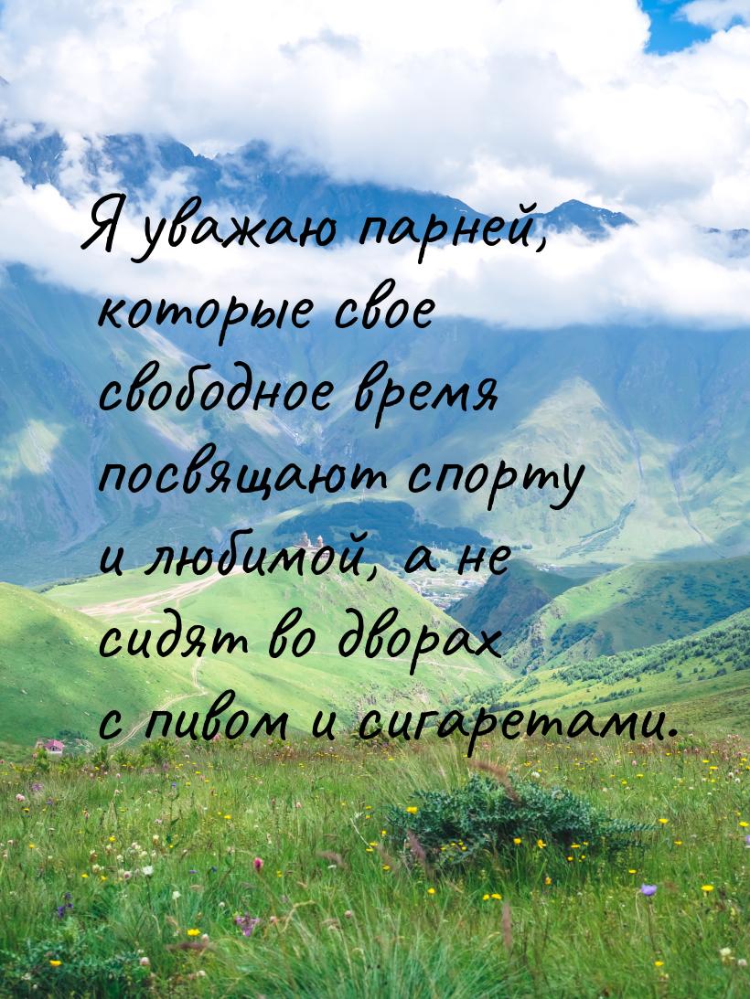 Я уважаю парней, которые свое свободное время посвящают спорту и любимой, а не сидят во дв