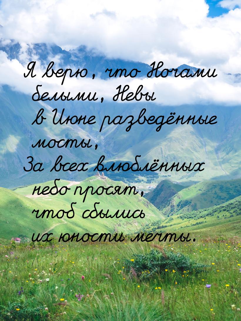 Я верю, что Ночами белыми, Невы в Июне разведённые мосты, За всех влюблённых небо просят, 