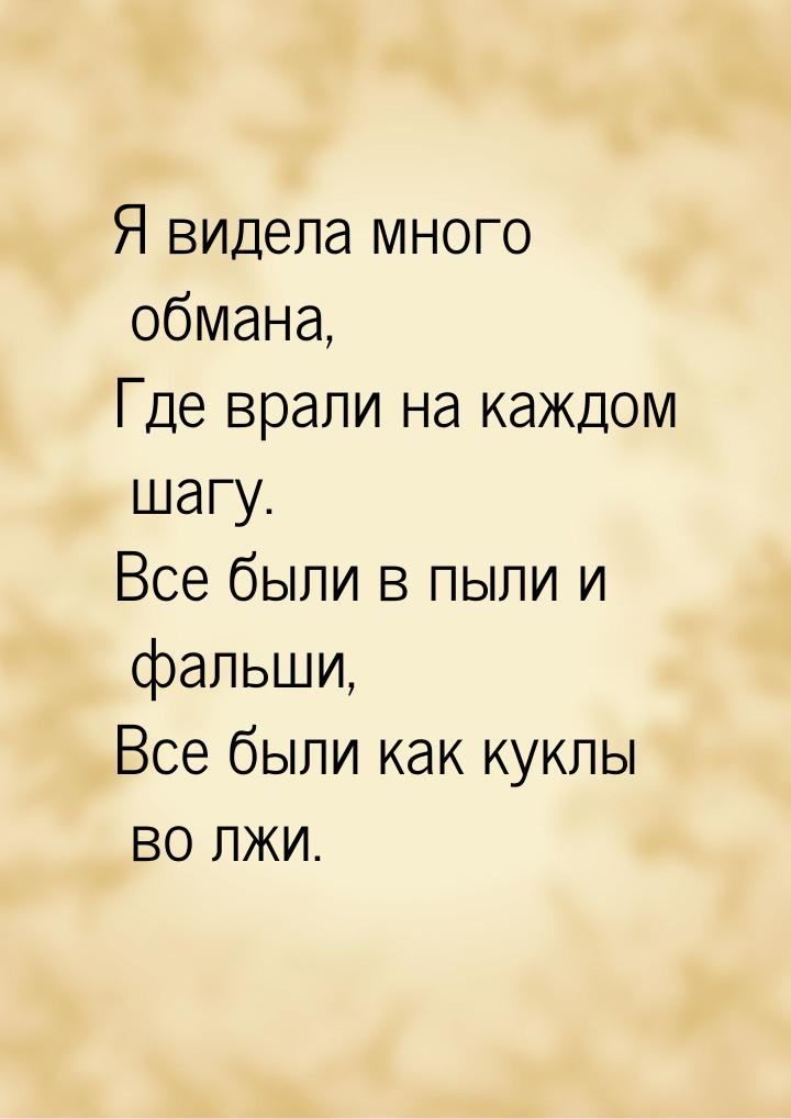 Я видела много обмана, Где врали на каждом шагу. Все были в пыли и фальши, Все были как ку