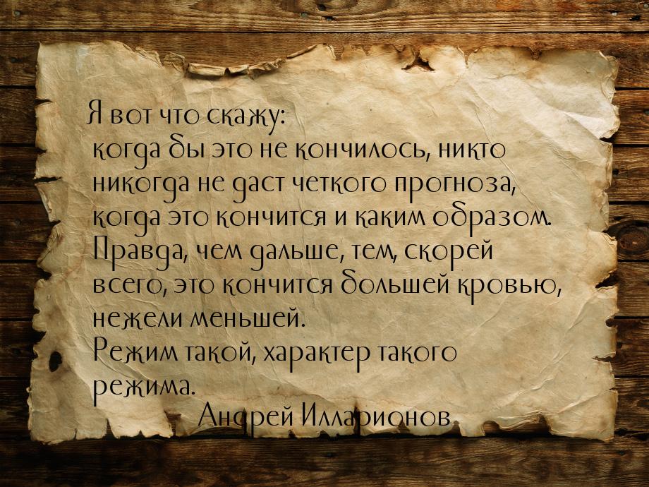 Я вот что скажу: когда бы это не кончилось, никто никогда не даст четкого прогноза, когда 