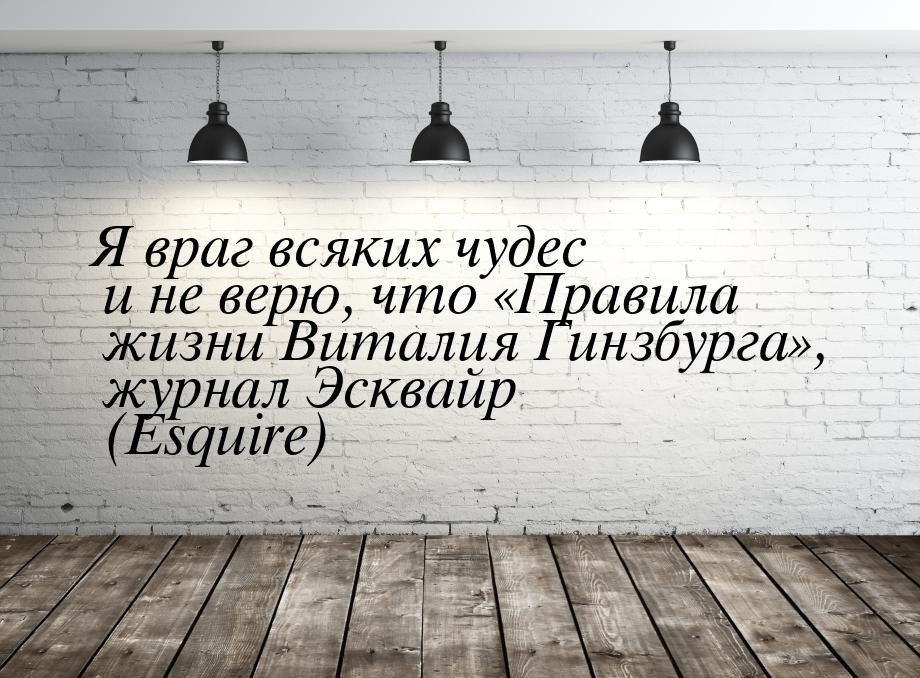 Я враг всяких чудес и не верю, что «Правила жизни Виталия Гинзбурга», журнал Эсквайр (Esqu