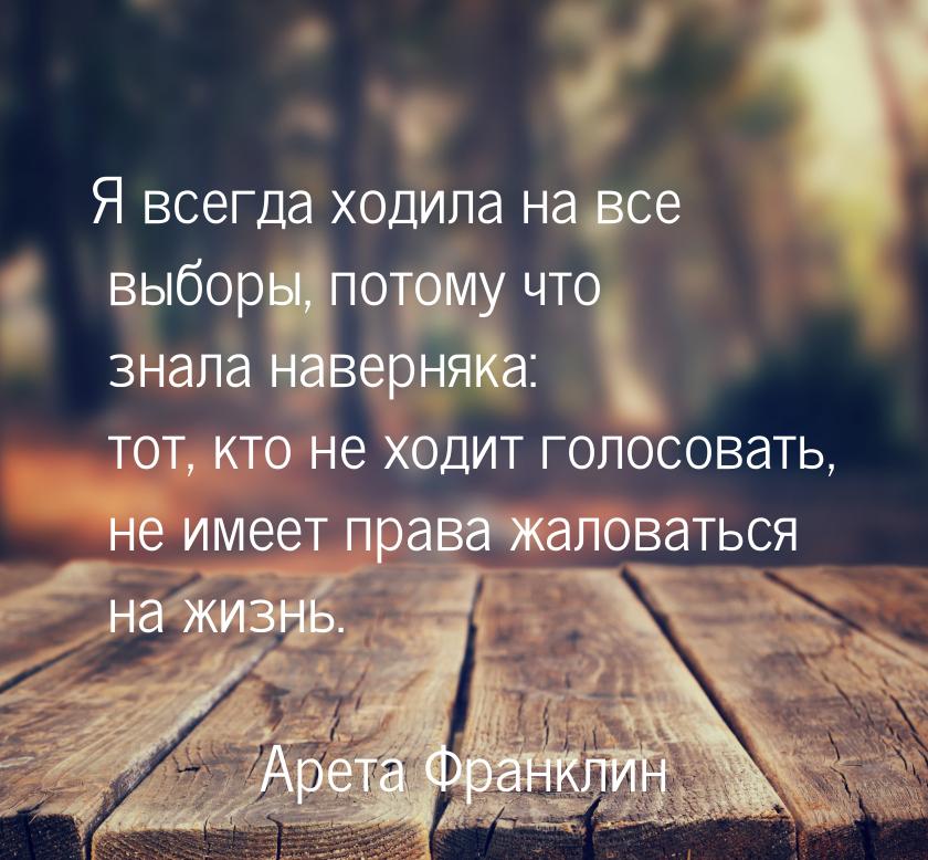 Я всегда ходила на все выборы, потому что знала наверняка: тот, кто не ходит голосовать, н