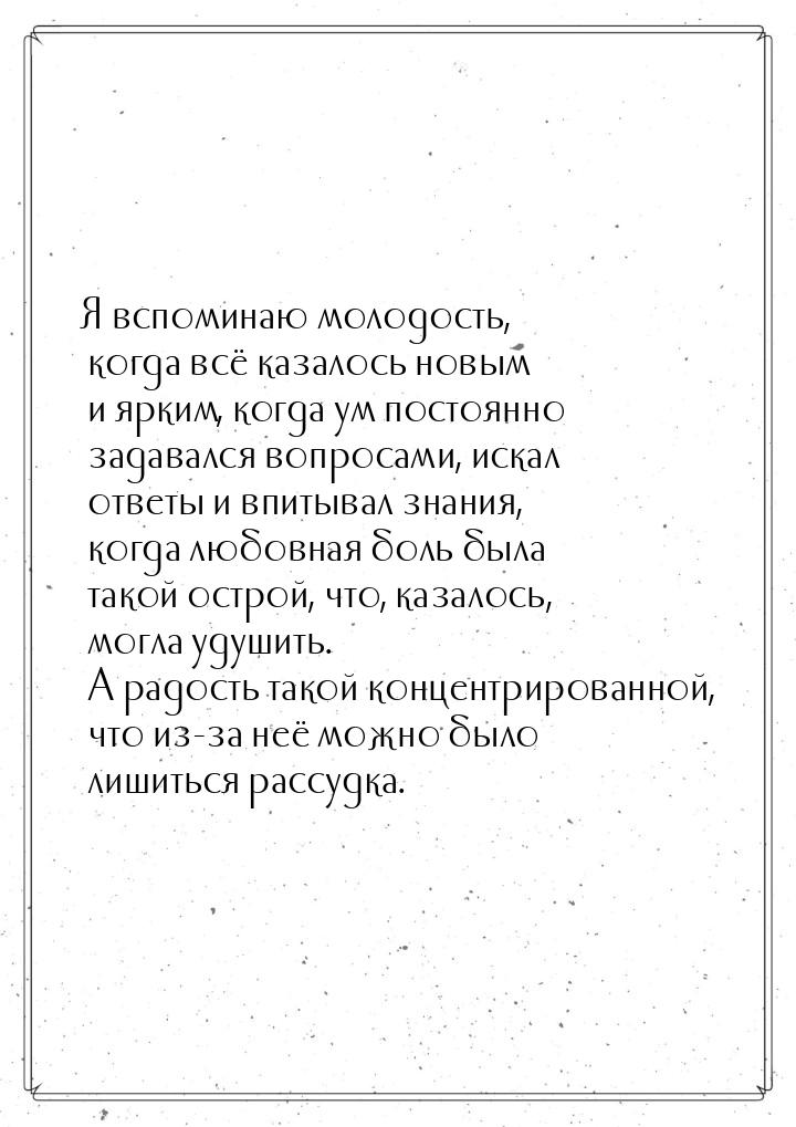 Я вспоминаю молодость, когда всё казалось новым и ярким, когда ум постоянно задавался вопр