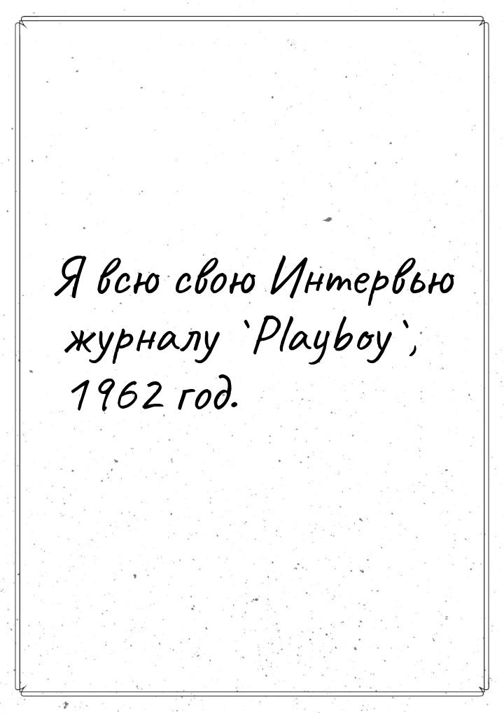 Я всю свою Интервью журналу `Playboy`, 1962 год.