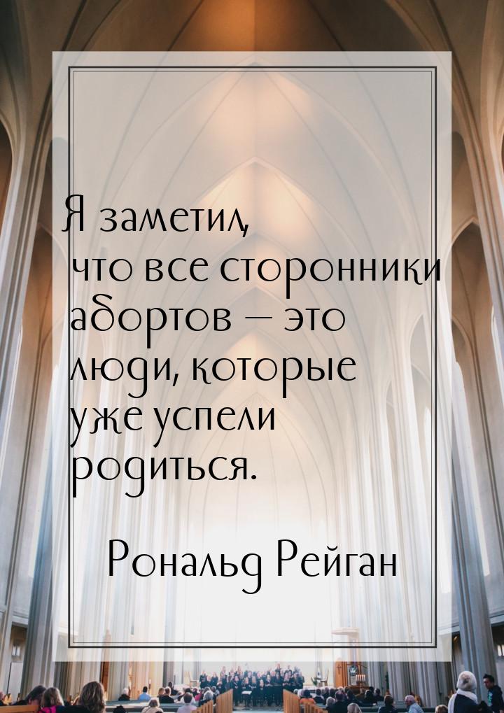 Я заметил, что все сторонники абортов  это люди, которые уже успели родиться.