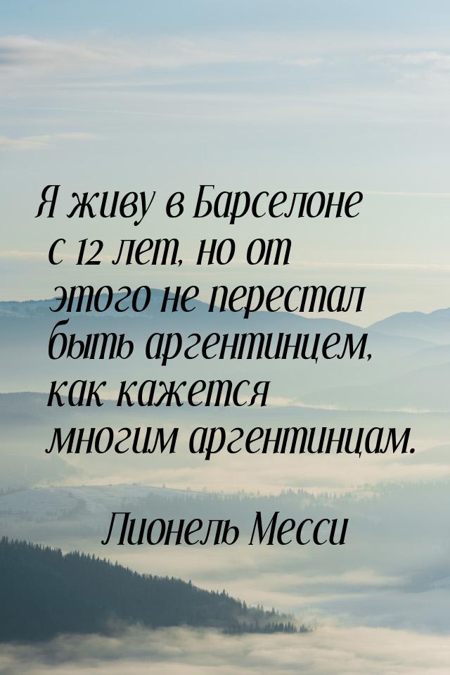 Я живу в Барселоне с 12 лет, но от этого не перестал быть аргентинцем, как кажется многим 