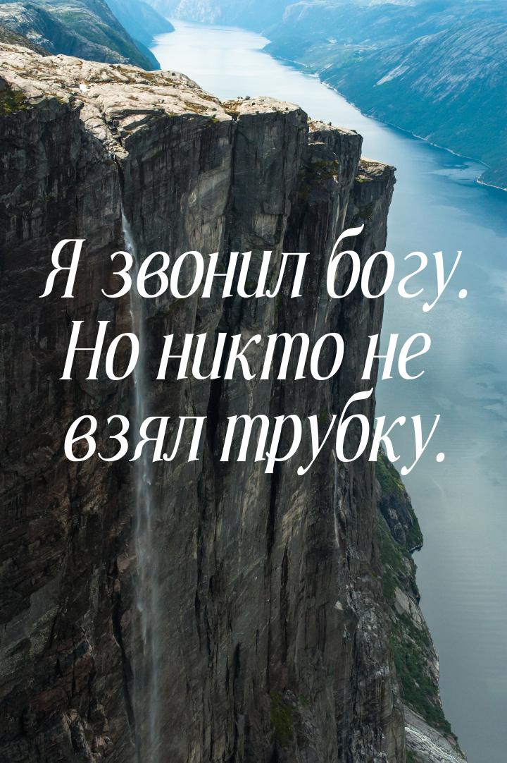 Я звонил богу. Но никто не взял трубку.