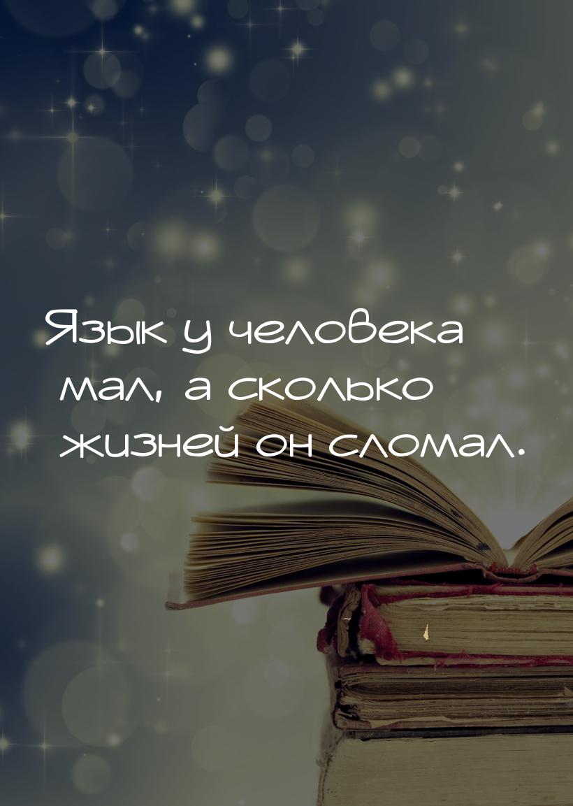 Язык у человека мал, а сколько жизней он сломал.