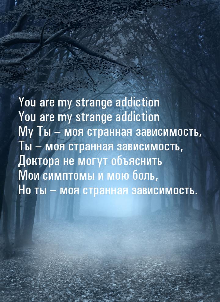 You are my strange addiction You are my strange addiction My Ты – моя странная зависимость