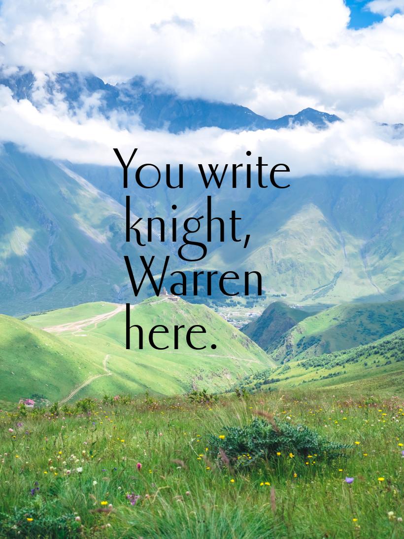 You write knight, Warren here.