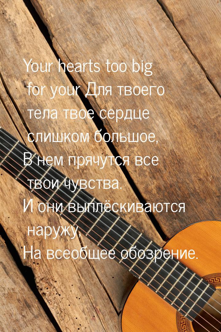 Your hearts too big for your Для твоего тела твое сердце слишком большое, В нем прячутся в