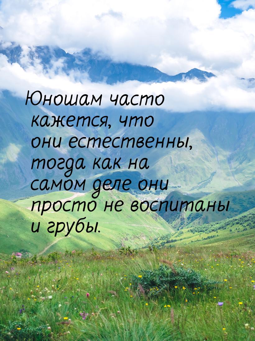 Юношам часто кажется, что они естественны, тогда как на самом деле они просто не воспитаны