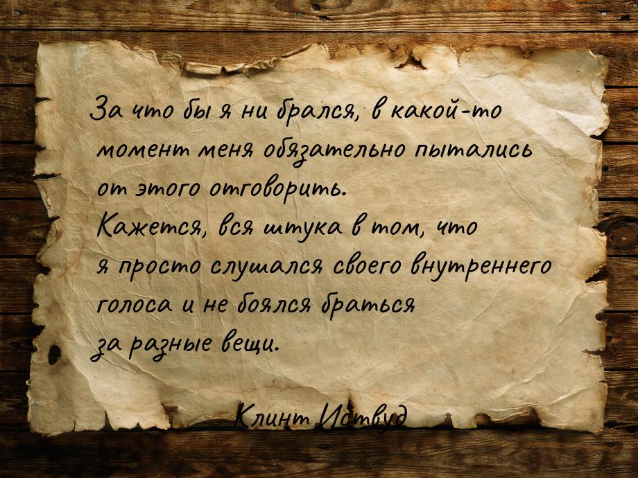 За что бы я ни брался, в какой-то момент меня обязательно пытались от этого отговорить. Ка