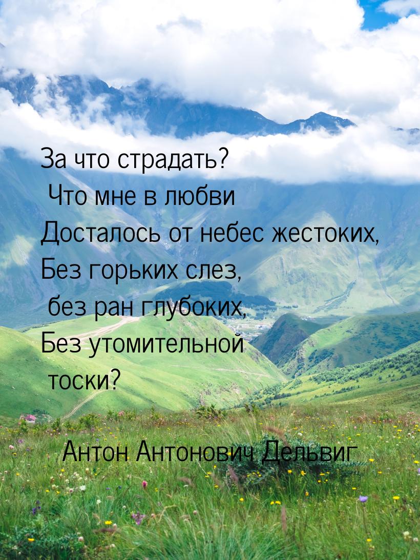 За что страдать? Что мне в любви Досталось от небес жестоких, Без горьких слез, без ран гл