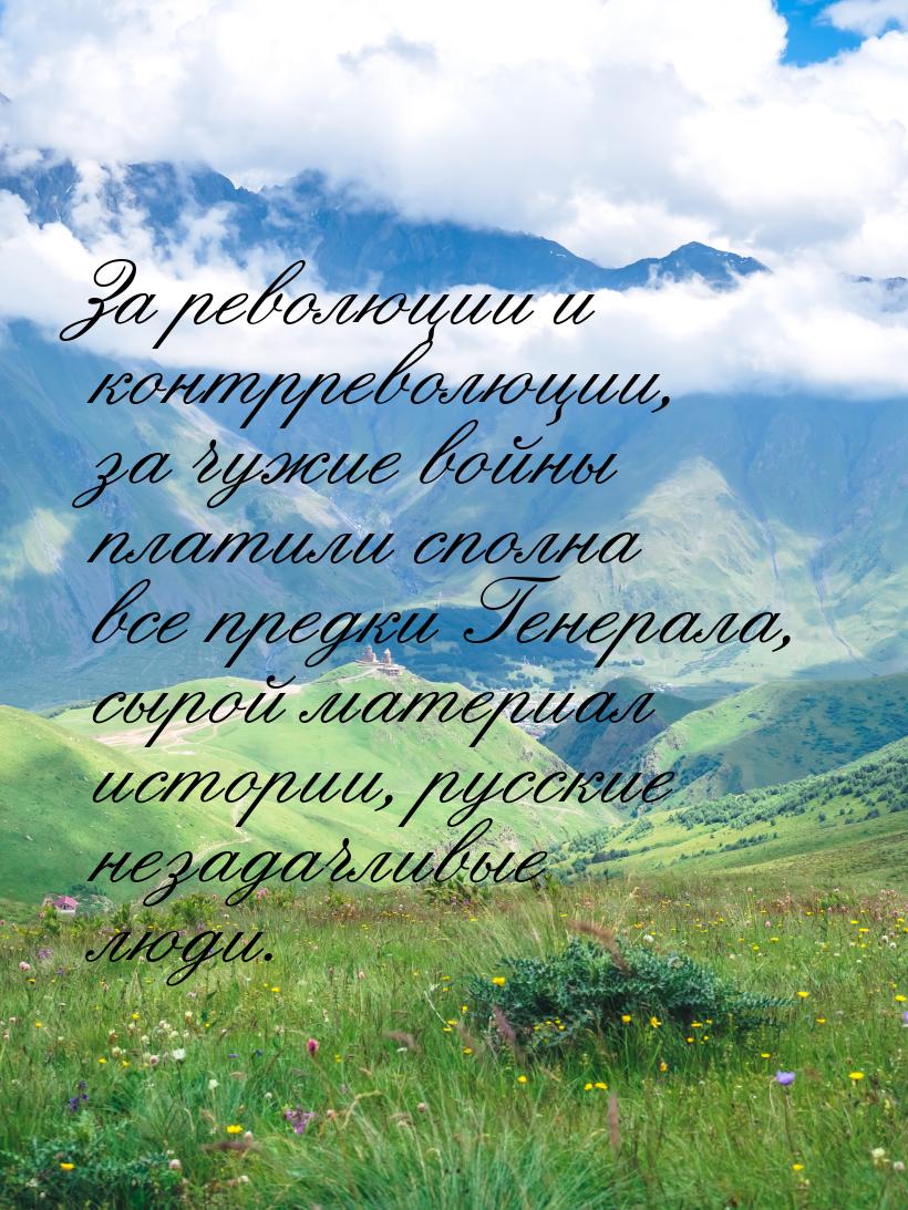 За революции и контрреволюции, за чужие войны платили сполна все предки Генерала, сырой ма