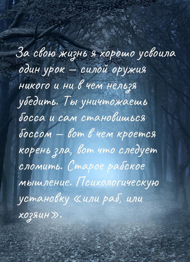 За свою жизнь я хорошо усвоила один урок — силой оружия никого и ни в чем нельзя убедить. 