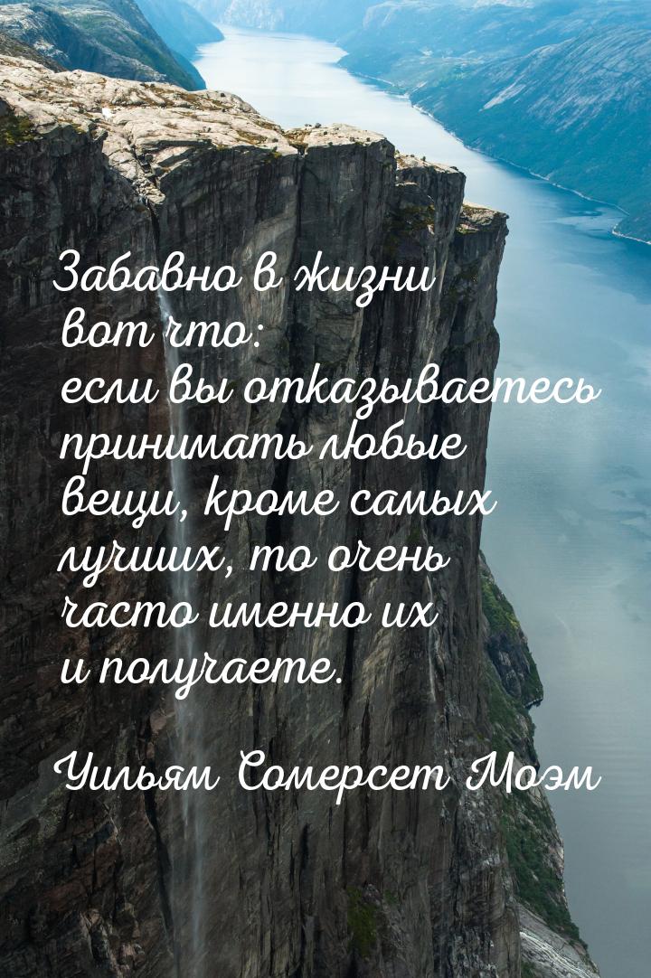 Забавно в жизни вот что: если вы отказываетесь принимать любые вещи, кроме самых лучших, т