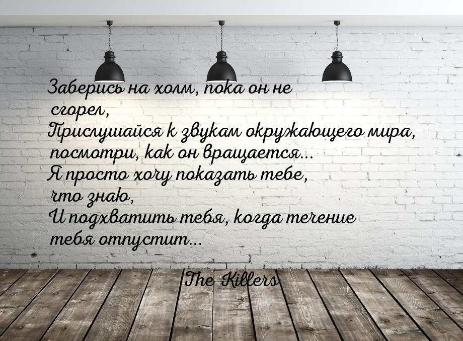 Заберись на холм, пока он не сгорел, Прислушайся к звукам окружающего мира, посмотри, как 