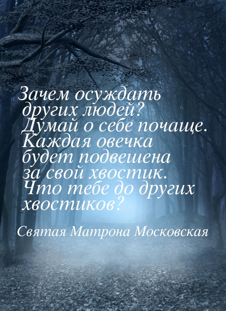 Зачем осуждать других людей? Думай о себе почаще. Каждая овечка будет подвешена за свой хв