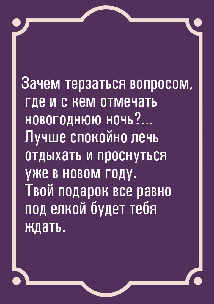 Зачем терзаться вопросом, где и с кем отмечать новогоднюю ночь?... Лучше спокойно лечь отд