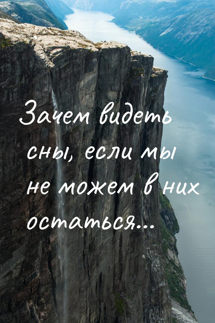 Зачем видеть сны, если мы не можем в них остаться…