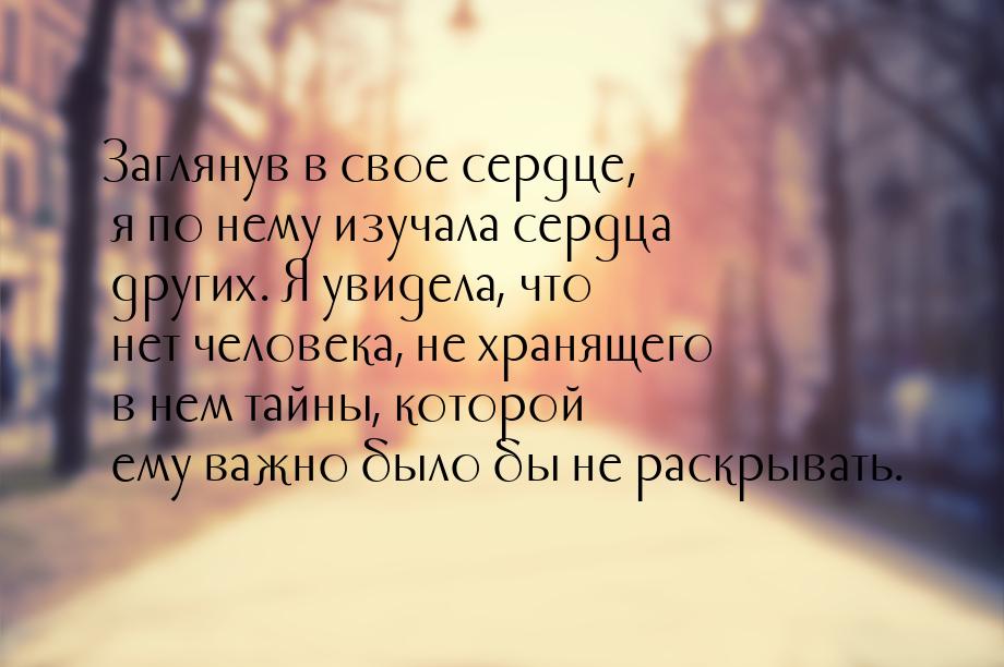 Заглянув в свое сердце, я по нему изучала сердца других. Я увидела, что нет человека, не х