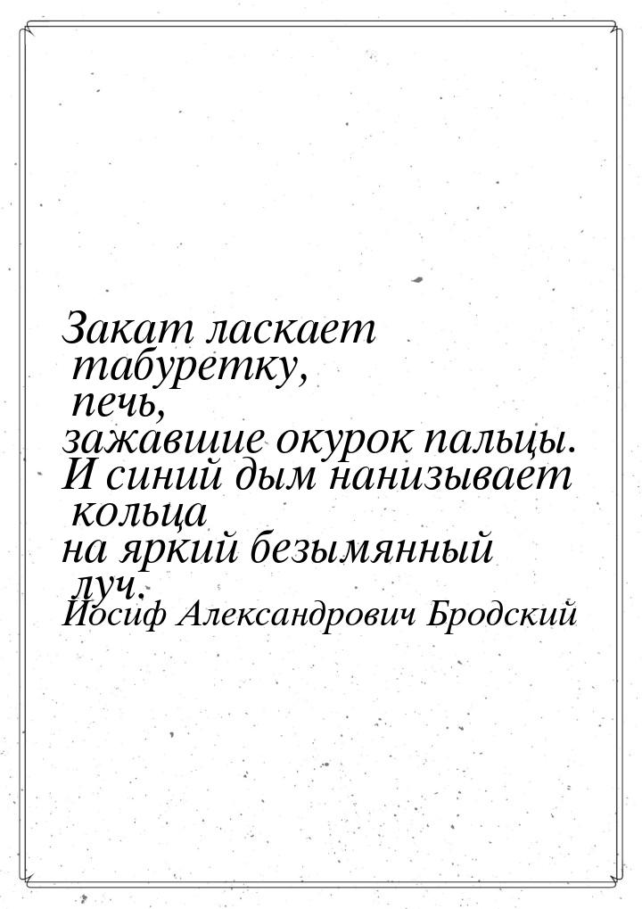 Закат ласкает табуретку, печь, зажавшие окурок пальцы. И синий дым нанизывает кольца на яр