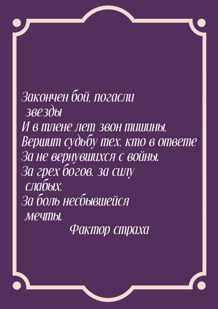 Закончен бой, погасли звезды И в тлене лет звон тишины, Вершит судьбу тех, кто в ответе За