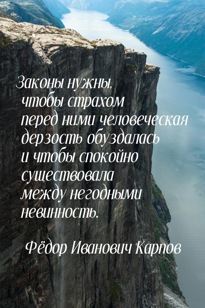 Законы нужны, чтобы страхом перед ними человеческая дерзость обуздалась и чтобы спокойно с